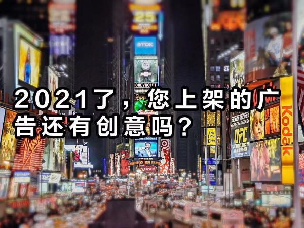 2021年了，您上架的廣告還“有”創(chuàng)意嗎？